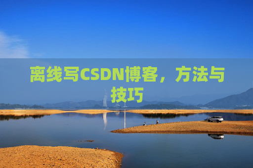 离线写CSDN博客，方法与技巧